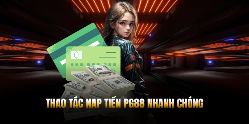 NẠP TIỀN PG88 - 3 HÌNH THỨC ĐƠN GIẢN VÀ HIỆU QUẢ 1 Thao tác nạp tiền PG88 nhanh chóng